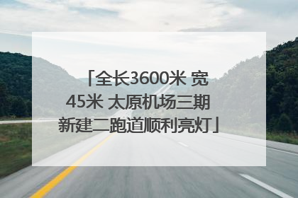 全长3600米 宽45米 太原机场三期新建二跑道顺利亮灯