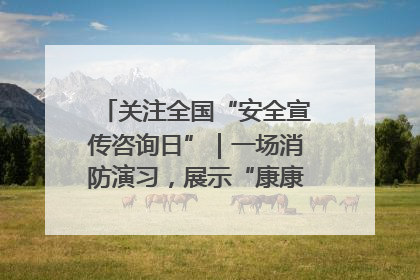 关注全国“安全宣传咨询日”｜一场消防演习，展示“康康”应急实力
