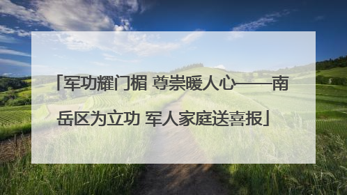 军功耀门楣 尊崇暖人心——南岳区为立功 军人家庭送喜报