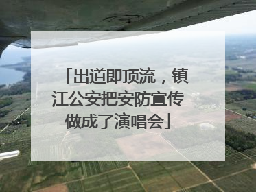 出道即顶流，镇江公安把安防宣传做成了演唱会