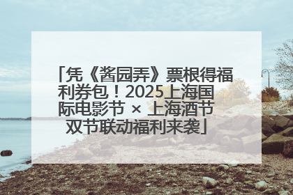 凭《酱园弄》票根得福利券包！2025上海国际电影节 × 上海酒节双节联动福利来袭
