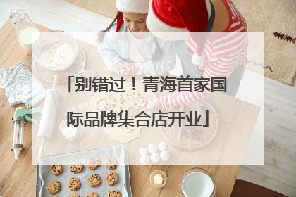 别错过！青海首家国际品牌集合店开业