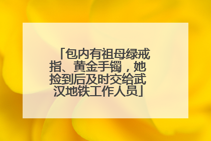 包内有祖母绿戒指、黄金手镯，她捡到后及时交给武汉地铁工作人员