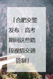 合肥交警发布：高考期间这些路段视情交通管制