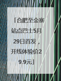 合肥至金寨站点巴士5月29日首发，开线体验价29.9元