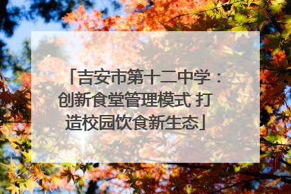 吉安市第十二中学：创新食堂管理模式 打造校园饮食新生态