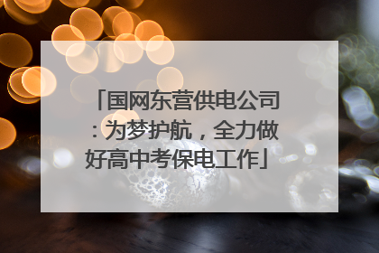 国网东营供电公司：为梦护航，全力做好高中考保电工作