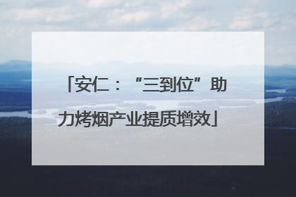 安仁：“三到位”助力烤烟产业提质增效