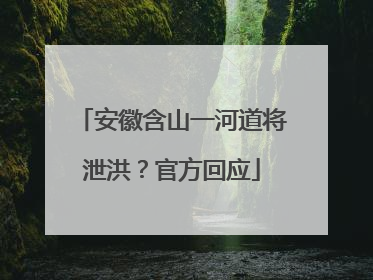 安徽含山一河道将泄洪？官方回应