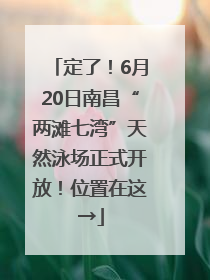 定了！6月20日南昌“两滩七湾”天然泳场正式开放！位置在这→