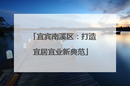 宜宾南溪区：打造宜居宜业新典范