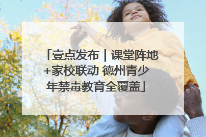 壹点发布｜课堂阵地+家校联动 德州青少年禁毒教育全覆盖