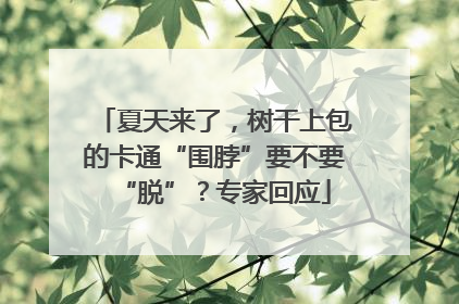 夏天来了，树干上包的卡通“围脖”要不要“脱”？专家回应