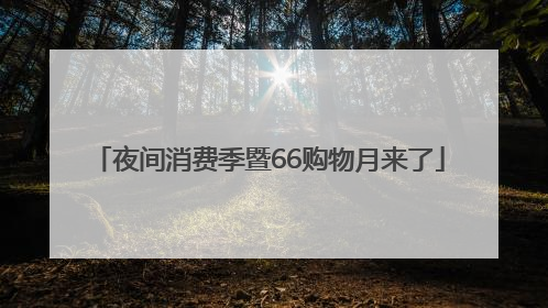 夜间消费季暨66购物月来了