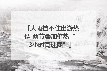 大雨挡不住出游热情 两节叠加催热“3小时高速圈”