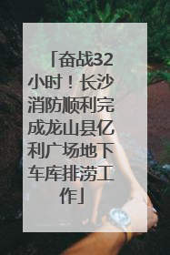 奋战32小时！长沙消防顺利完成龙山县亿利广场地下车库排涝工作