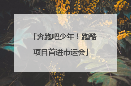 奔跑吧少年！跑酷项目首进市运会