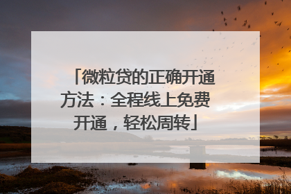 微粒贷的正确开通方法：全程线上免费开通，轻松周转