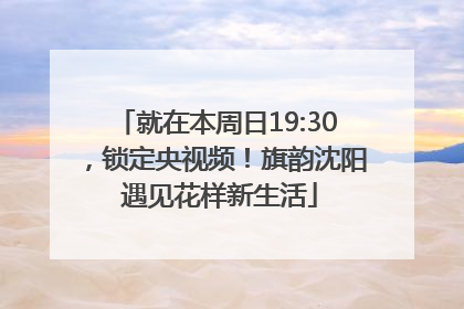 就在本周日19:30，锁定央视频！旗韵沈阳 遇见花样新生活