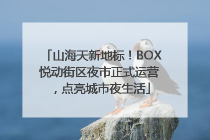 山海天新地标！BOX 悦动街区夜市正式运营，点亮城市夜生活