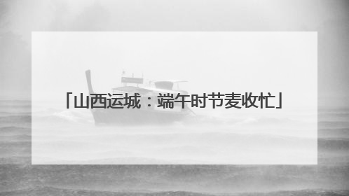 山西运城：端午时节麦收忙