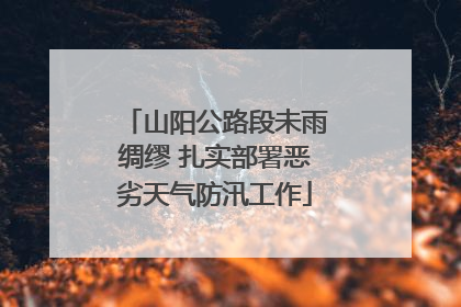 山阳公路段未雨绸缪 扎实部署恶劣天气防汛工作
