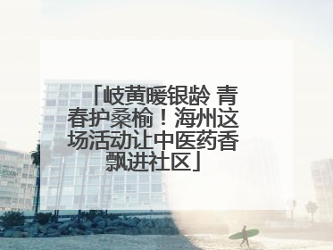 岐黄暖银龄 青春护桑榆！海州这场活动让中医药香飘进社区