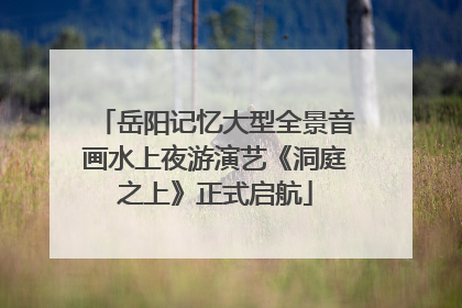岳阳记忆大型全景音画水上夜游演艺《洞庭之上》正式启航