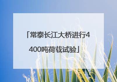 常泰长江大桥进行4400吨荷载试验