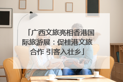 广西文旅亮相香港国际旅游展：促桂港文旅合作 引客入壮乡