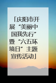 庆阳市开展“美丽中国我先行”暨“六五环境日”主题宣传活动
