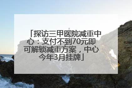探访三甲医院减重中心：支付不到70元即可解锁减重方案，中心今年3月挂牌