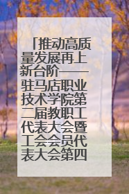 推动高质量发展再上新台阶——驻马店职业技术学院第二届教职工代表大会暨工会会员代表大会第四次会议成功召开