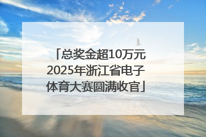 总奖金超10万元 2025年浙江省电子体育大赛圆满收官
