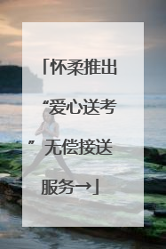 怀柔推出“爱心送考”无偿接送服务→