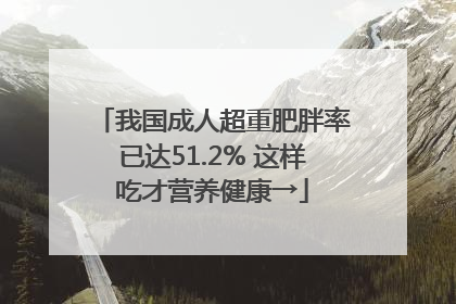 我国成人超重肥胖率已达51.2% 这样吃才营养健康→
