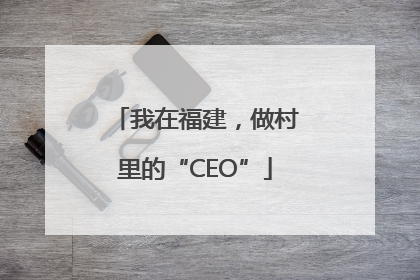 我在福建，做村里的“CEO”