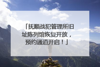 抚顺战犯管理所旧址陈列馆恢复开放，预约通道开启！
