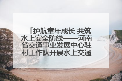 护航童年成长 共筑水上安全防线——河南省交通事业发展中心驻村工作队开展水上交通安全知识进校园活动