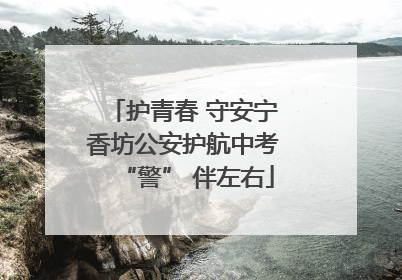 护青春 守安宁 香坊公安护航中考 “警” 伴左右