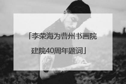 李荣海为曹州书画院建院40周年题词