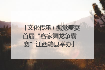 文化传承+视觉盛宴 首届“客家舞龙争霸赛”江西赣县举办