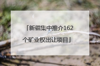 新疆集中推介162个矿业权出让项目