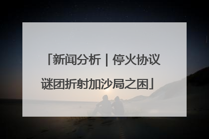 新闻分析｜停火协议谜团折射加沙局之困