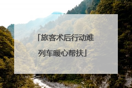 旅客术后行动难 列车暖心帮扶