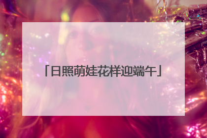 日照萌娃花样迎端午