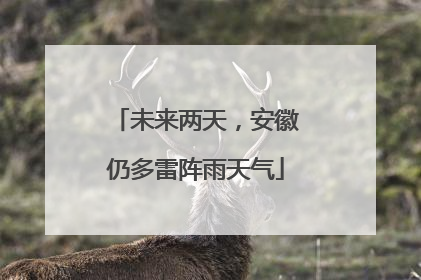 未来两天，安徽仍多雷阵雨天气
