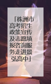 株洲市高考招生政策宣传及志愿填报咨询服务走进景弘高中