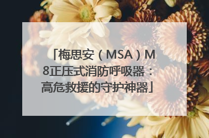 梅思安（MSA）M8正压式消防呼吸器：高危救援的守护神器