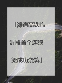 潍宿高铁临沂段首个连续梁成功浇筑